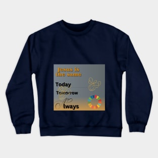 Jesus is the same , today ,tomorrow and always Crewneck Sweatshirt